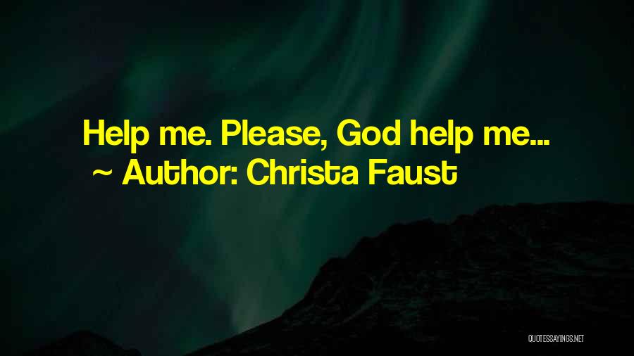 Christa Faust Quotes: Help Me. Please, God Help Me...