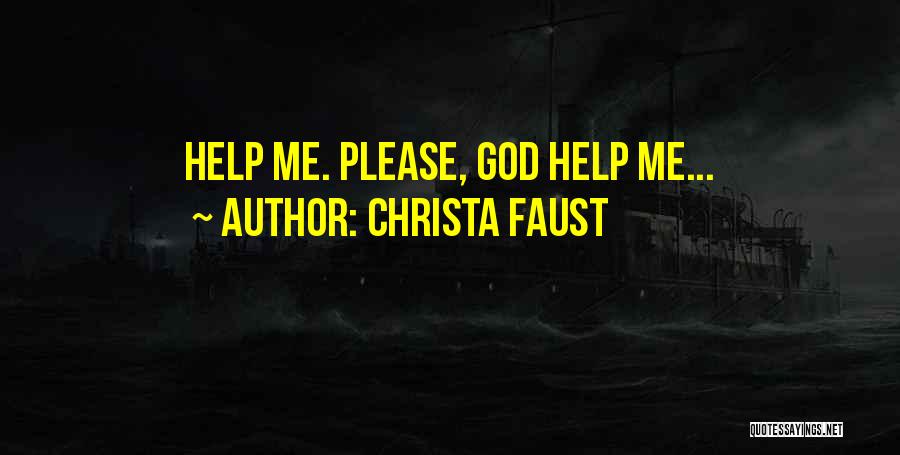 Christa Faust Quotes: Help Me. Please, God Help Me...