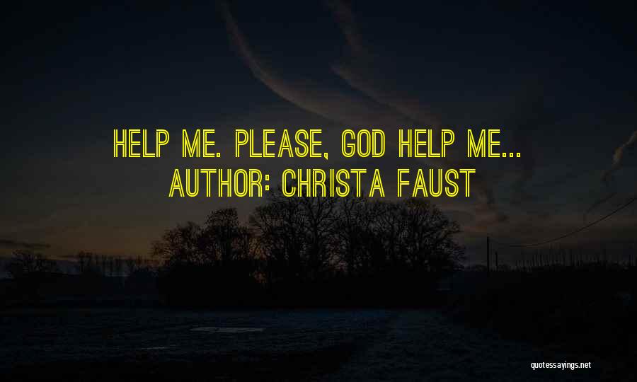 Christa Faust Quotes: Help Me. Please, God Help Me...