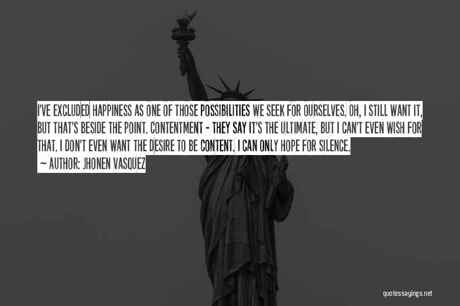 Jhonen Vasquez Quotes: I've Excluded Happiness As One Of Those Possibilities We Seek For Ourselves. Oh, I Still Want It, But That's Beside