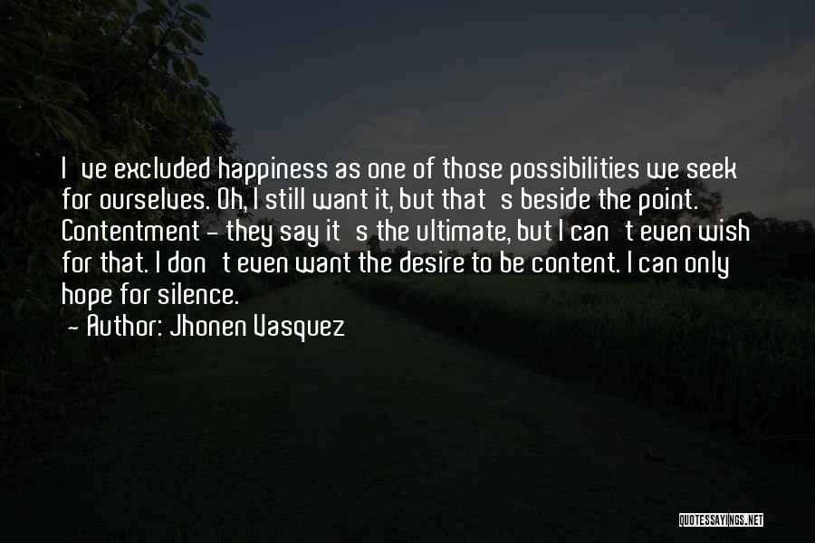 Jhonen Vasquez Quotes: I've Excluded Happiness As One Of Those Possibilities We Seek For Ourselves. Oh, I Still Want It, But That's Beside