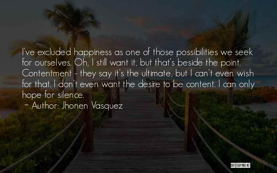 Jhonen Vasquez Quotes: I've Excluded Happiness As One Of Those Possibilities We Seek For Ourselves. Oh, I Still Want It, But That's Beside