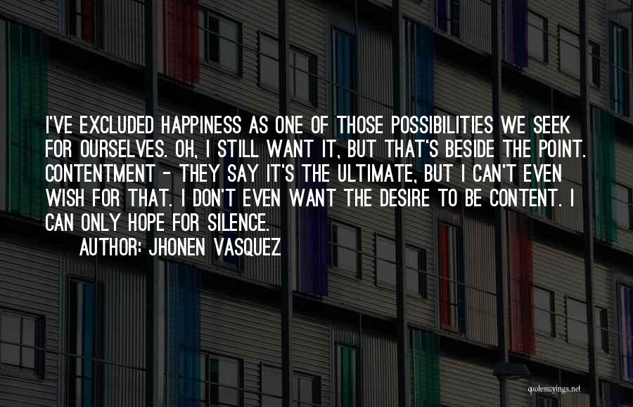 Jhonen Vasquez Quotes: I've Excluded Happiness As One Of Those Possibilities We Seek For Ourselves. Oh, I Still Want It, But That's Beside