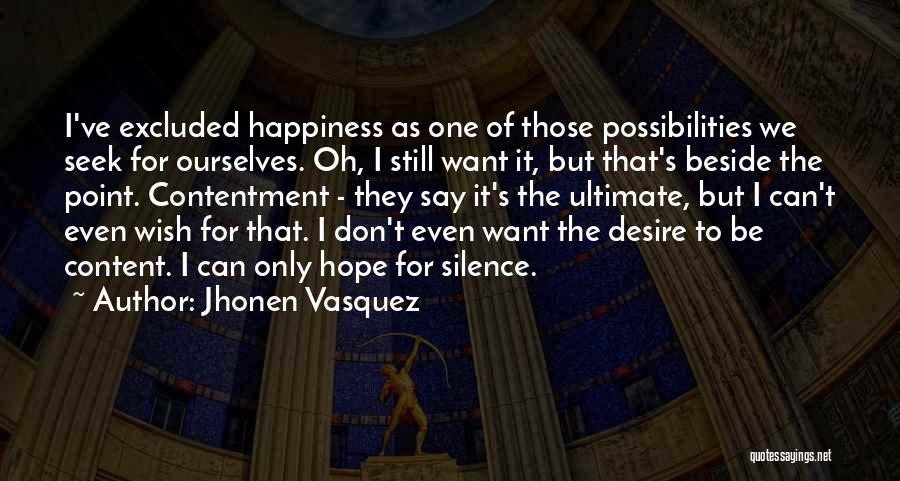 Jhonen Vasquez Quotes: I've Excluded Happiness As One Of Those Possibilities We Seek For Ourselves. Oh, I Still Want It, But That's Beside