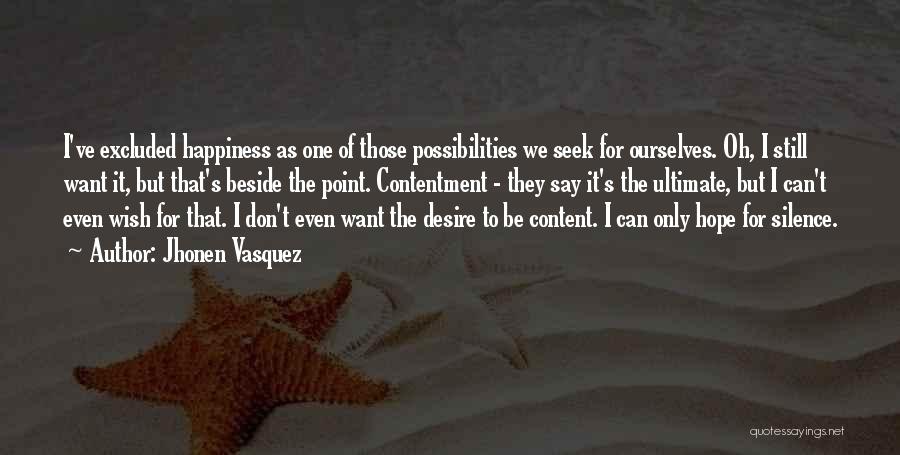 Jhonen Vasquez Quotes: I've Excluded Happiness As One Of Those Possibilities We Seek For Ourselves. Oh, I Still Want It, But That's Beside