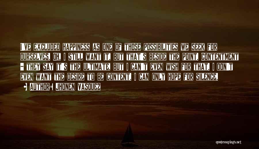 Jhonen Vasquez Quotes: I've Excluded Happiness As One Of Those Possibilities We Seek For Ourselves. Oh, I Still Want It, But That's Beside