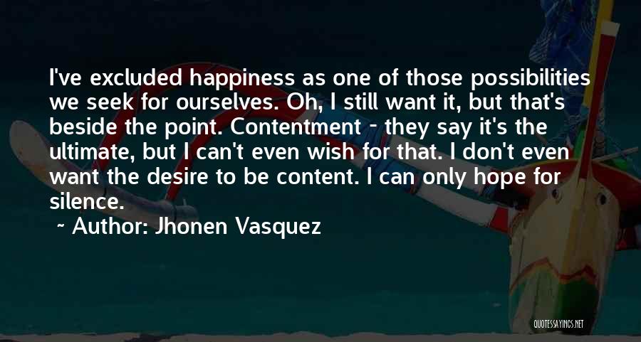 Jhonen Vasquez Quotes: I've Excluded Happiness As One Of Those Possibilities We Seek For Ourselves. Oh, I Still Want It, But That's Beside