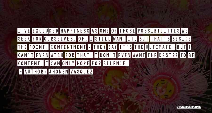 Jhonen Vasquez Quotes: I've Excluded Happiness As One Of Those Possibilities We Seek For Ourselves. Oh, I Still Want It, But That's Beside