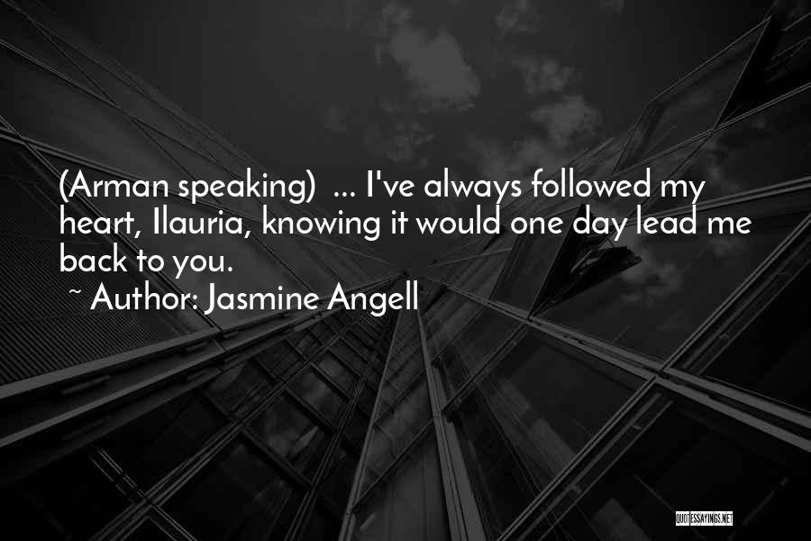 Jasmine Angell Quotes: (arman Speaking) ... I've Always Followed My Heart, Ilauria, Knowing It Would One Day Lead Me Back To You.