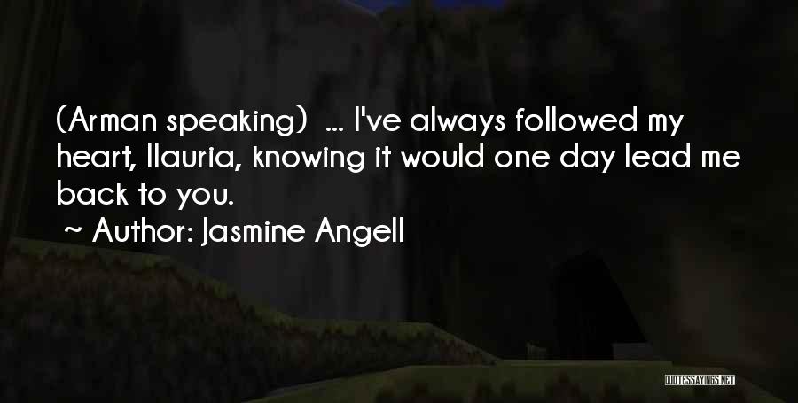 Jasmine Angell Quotes: (arman Speaking) ... I've Always Followed My Heart, Ilauria, Knowing It Would One Day Lead Me Back To You.