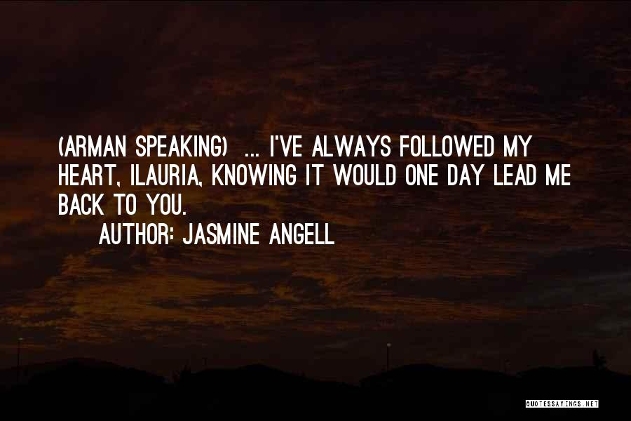 Jasmine Angell Quotes: (arman Speaking) ... I've Always Followed My Heart, Ilauria, Knowing It Would One Day Lead Me Back To You.