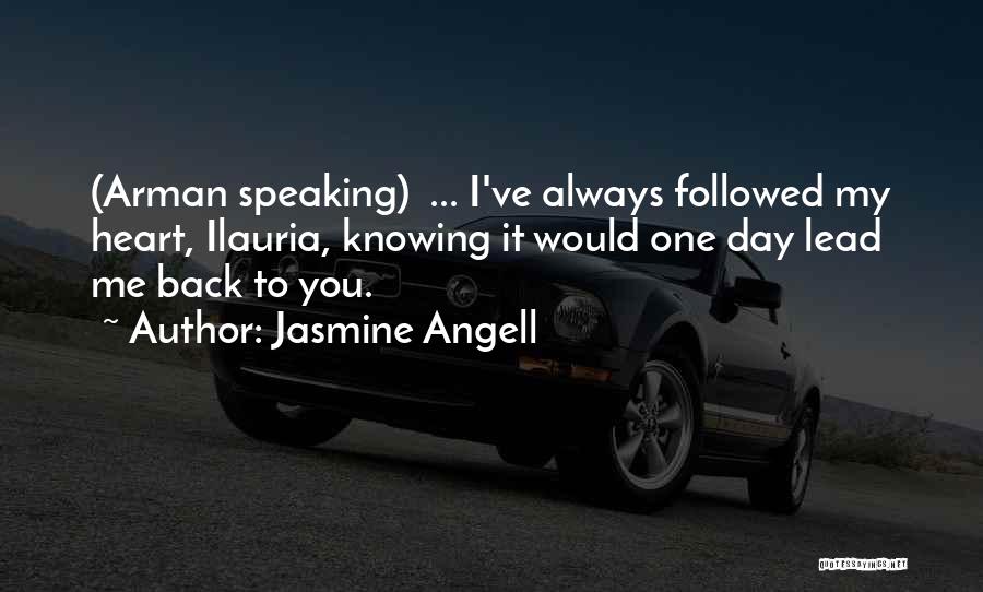 Jasmine Angell Quotes: (arman Speaking) ... I've Always Followed My Heart, Ilauria, Knowing It Would One Day Lead Me Back To You.