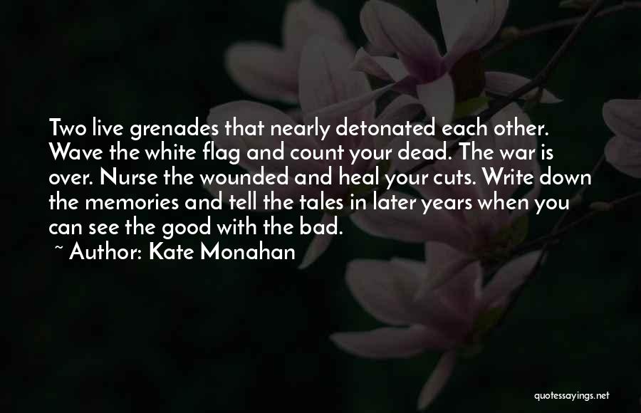Kate Monahan Quotes: Two Live Grenades That Nearly Detonated Each Other. Wave The White Flag And Count Your Dead. The War Is Over.