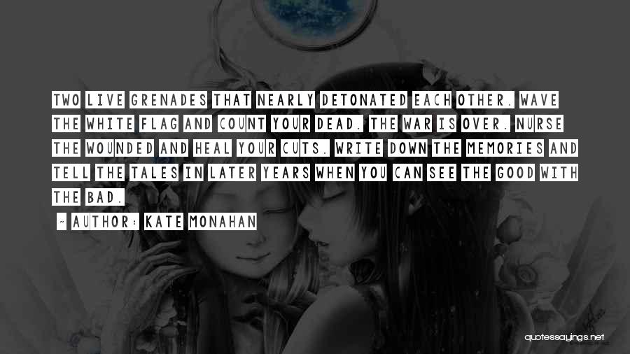 Kate Monahan Quotes: Two Live Grenades That Nearly Detonated Each Other. Wave The White Flag And Count Your Dead. The War Is Over.