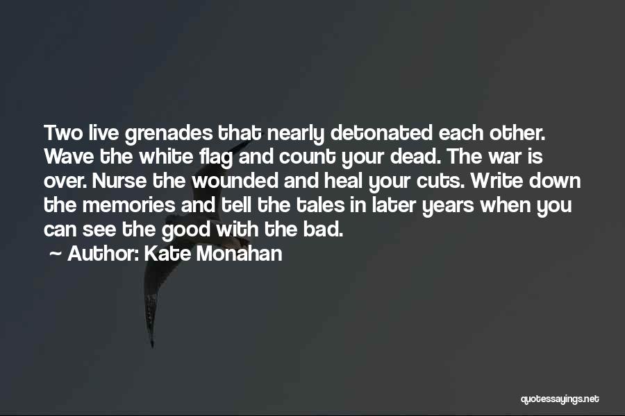 Kate Monahan Quotes: Two Live Grenades That Nearly Detonated Each Other. Wave The White Flag And Count Your Dead. The War Is Over.