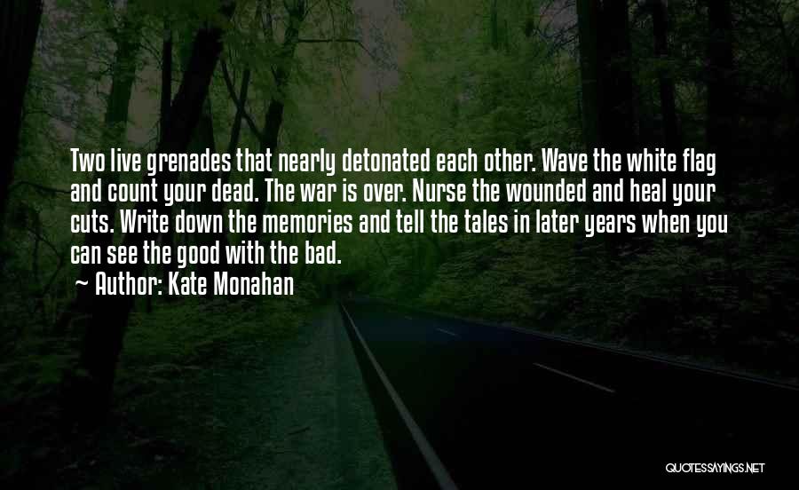 Kate Monahan Quotes: Two Live Grenades That Nearly Detonated Each Other. Wave The White Flag And Count Your Dead. The War Is Over.