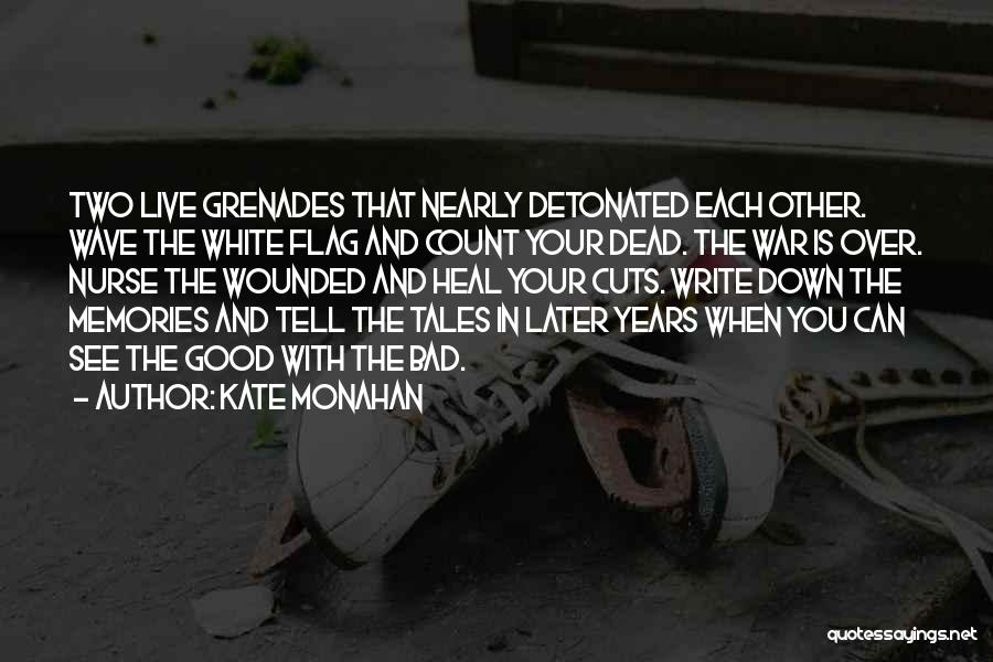 Kate Monahan Quotes: Two Live Grenades That Nearly Detonated Each Other. Wave The White Flag And Count Your Dead. The War Is Over.