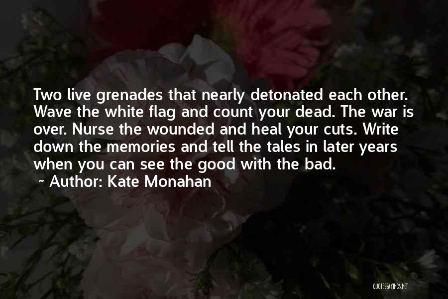 Kate Monahan Quotes: Two Live Grenades That Nearly Detonated Each Other. Wave The White Flag And Count Your Dead. The War Is Over.