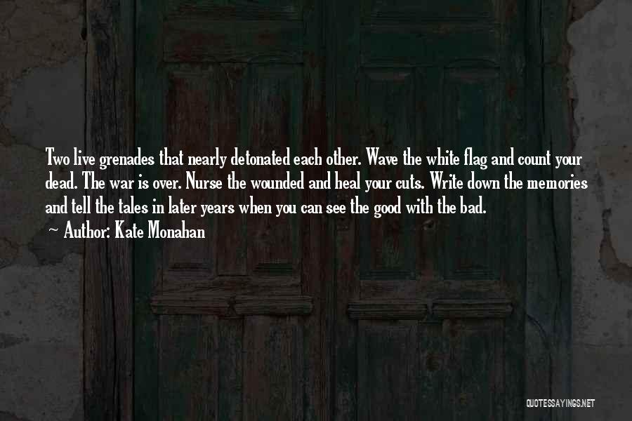 Kate Monahan Quotes: Two Live Grenades That Nearly Detonated Each Other. Wave The White Flag And Count Your Dead. The War Is Over.