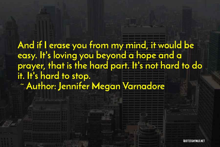 Jennifer Megan Varnadore Quotes: And If I Erase You From My Mind, It Would Be Easy. It's Loving You Beyond A Hope And A