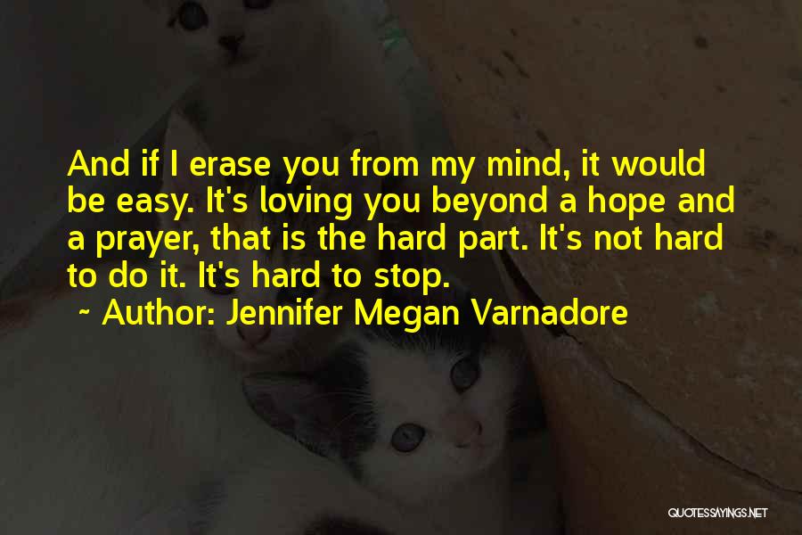 Jennifer Megan Varnadore Quotes: And If I Erase You From My Mind, It Would Be Easy. It's Loving You Beyond A Hope And A