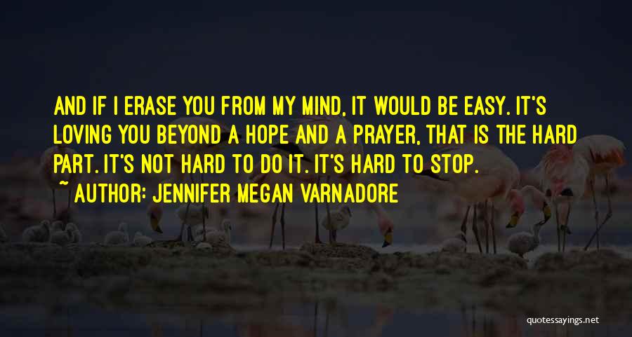 Jennifer Megan Varnadore Quotes: And If I Erase You From My Mind, It Would Be Easy. It's Loving You Beyond A Hope And A