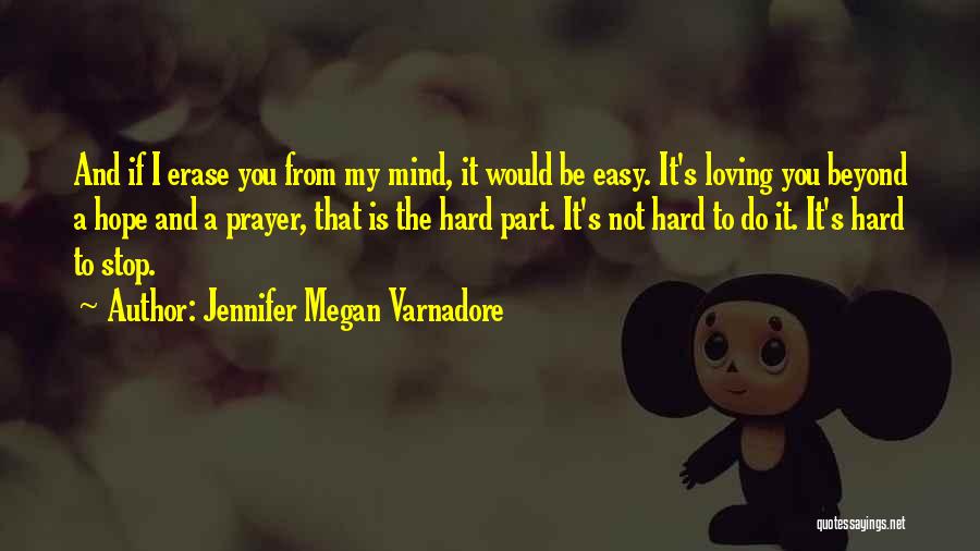 Jennifer Megan Varnadore Quotes: And If I Erase You From My Mind, It Would Be Easy. It's Loving You Beyond A Hope And A