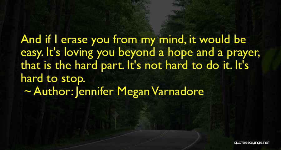 Jennifer Megan Varnadore Quotes: And If I Erase You From My Mind, It Would Be Easy. It's Loving You Beyond A Hope And A