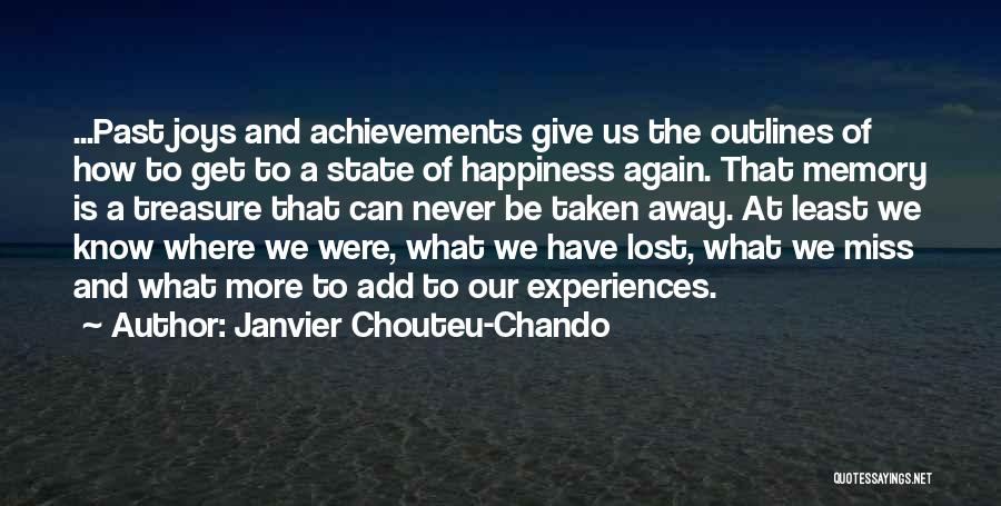 Janvier Chouteu-Chando Quotes: ...past Joys And Achievements Give Us The Outlines Of How To Get To A State Of Happiness Again. That Memory