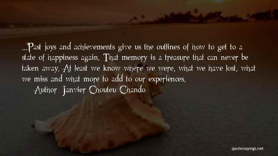 Janvier Chouteu-Chando Quotes: ...past Joys And Achievements Give Us The Outlines Of How To Get To A State Of Happiness Again. That Memory