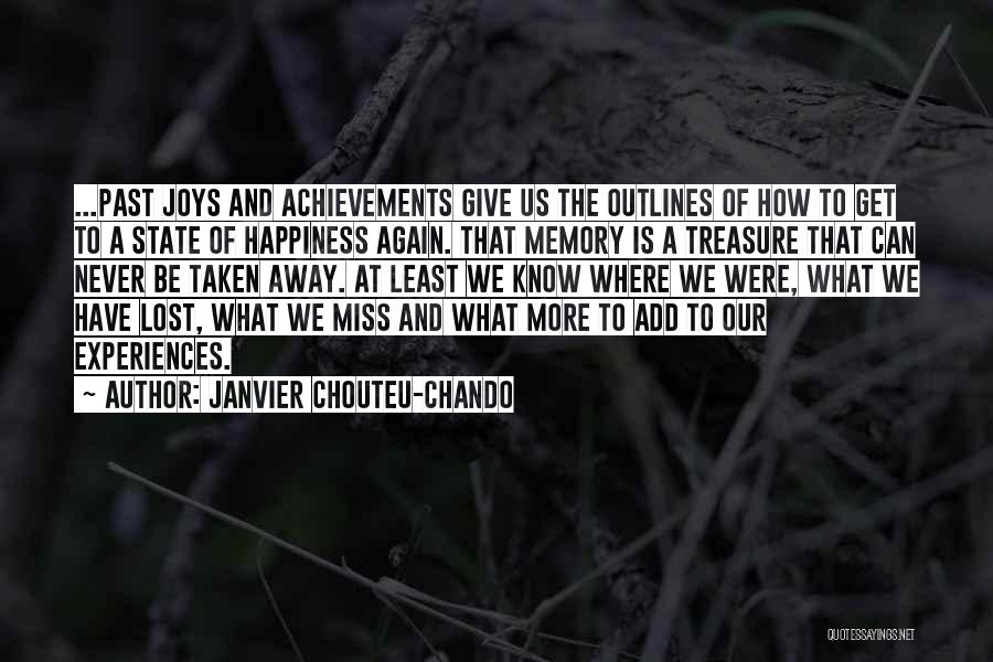 Janvier Chouteu-Chando Quotes: ...past Joys And Achievements Give Us The Outlines Of How To Get To A State Of Happiness Again. That Memory