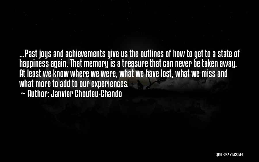 Janvier Chouteu-Chando Quotes: ...past Joys And Achievements Give Us The Outlines Of How To Get To A State Of Happiness Again. That Memory