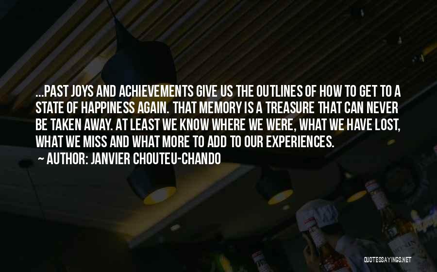 Janvier Chouteu-Chando Quotes: ...past Joys And Achievements Give Us The Outlines Of How To Get To A State Of Happiness Again. That Memory