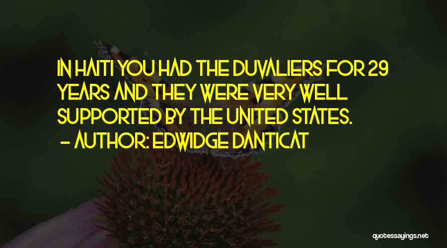 Edwidge Danticat Quotes: In Haiti You Had The Duvaliers For 29 Years And They Were Very Well Supported By The United States.