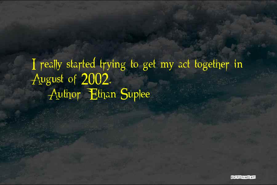 Ethan Suplee Quotes: I Really Started Trying To Get My Act Together In August Of 2002.