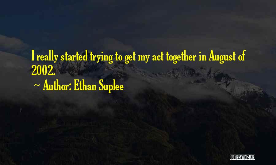 Ethan Suplee Quotes: I Really Started Trying To Get My Act Together In August Of 2002.