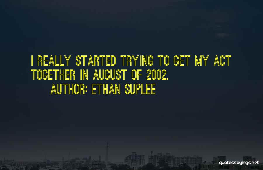 Ethan Suplee Quotes: I Really Started Trying To Get My Act Together In August Of 2002.