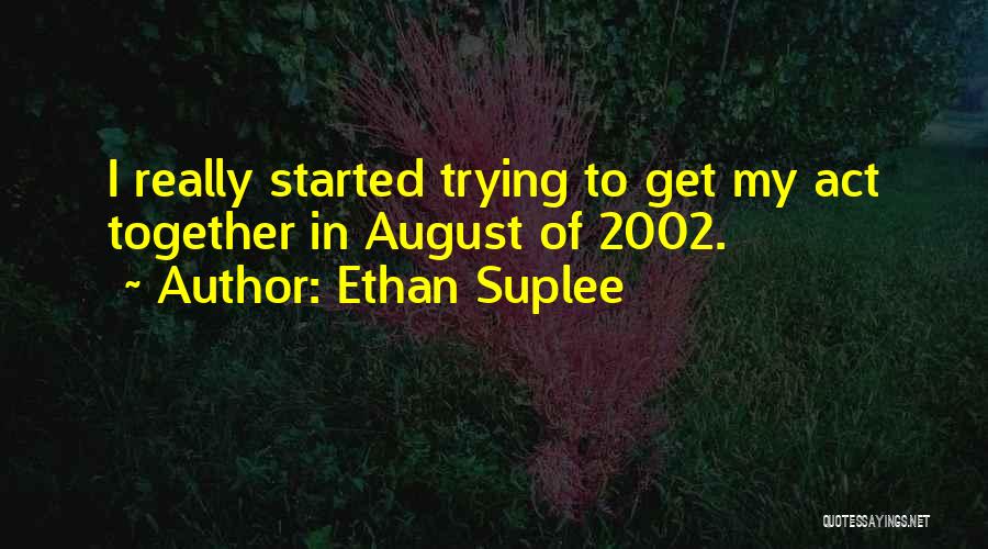 Ethan Suplee Quotes: I Really Started Trying To Get My Act Together In August Of 2002.