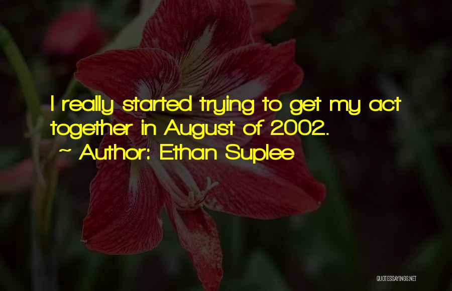 Ethan Suplee Quotes: I Really Started Trying To Get My Act Together In August Of 2002.