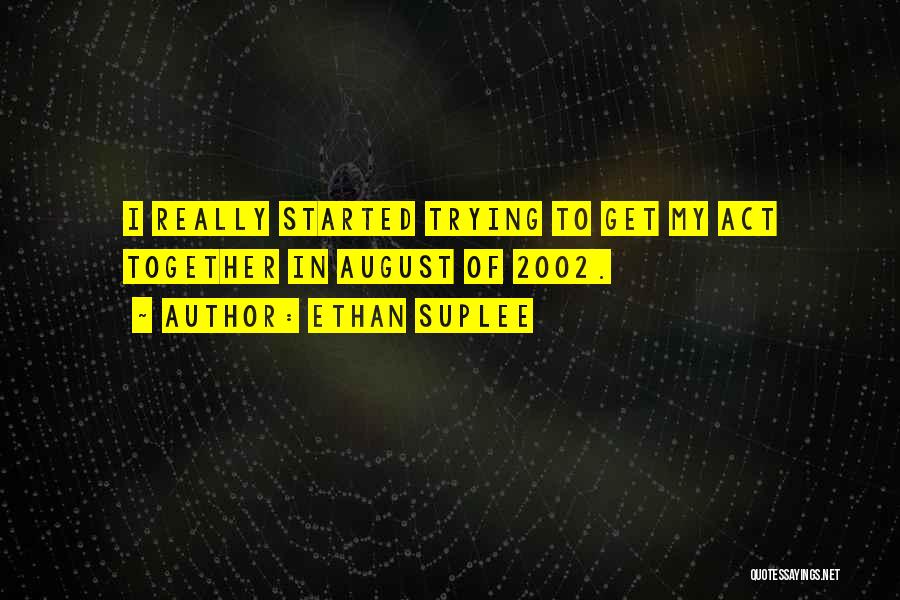 Ethan Suplee Quotes: I Really Started Trying To Get My Act Together In August Of 2002.