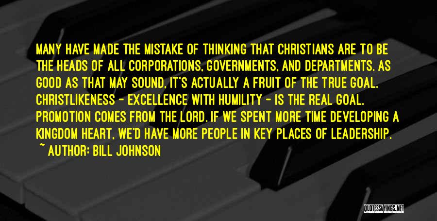 Bill Johnson Quotes: Many Have Made The Mistake Of Thinking That Christians Are To Be The Heads Of All Corporations, Governments, And Departments.