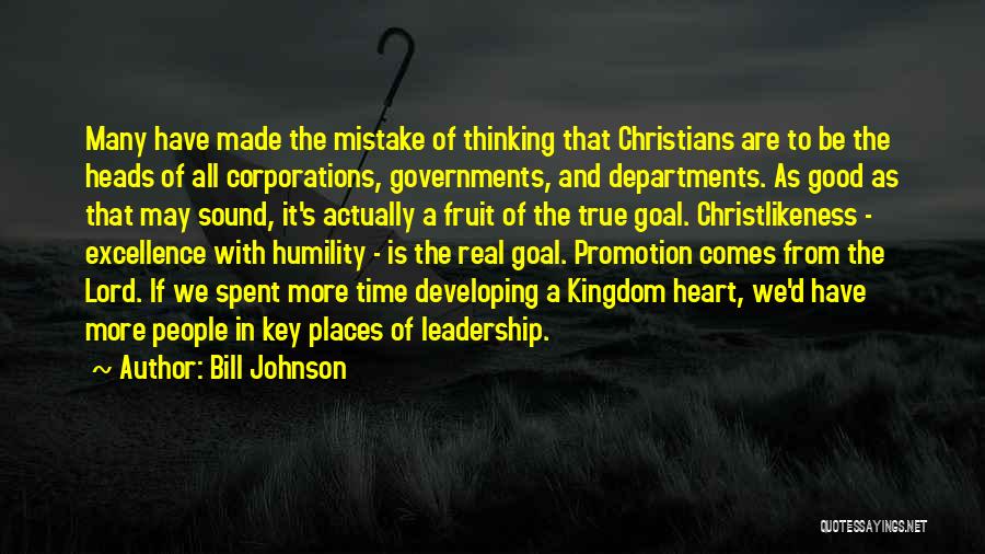 Bill Johnson Quotes: Many Have Made The Mistake Of Thinking That Christians Are To Be The Heads Of All Corporations, Governments, And Departments.