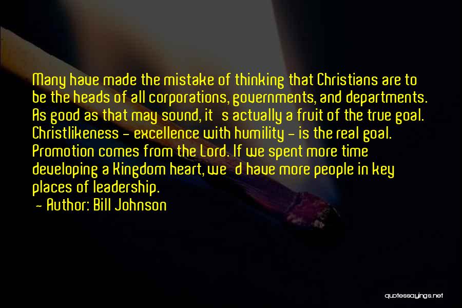 Bill Johnson Quotes: Many Have Made The Mistake Of Thinking That Christians Are To Be The Heads Of All Corporations, Governments, And Departments.