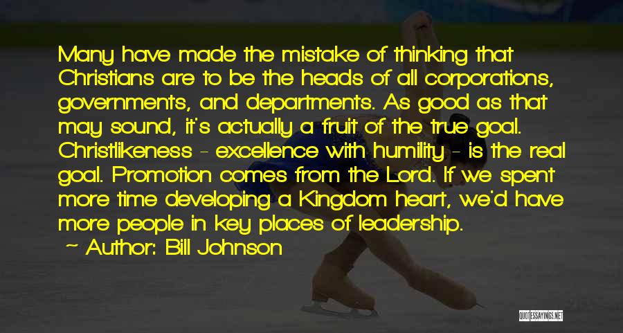 Bill Johnson Quotes: Many Have Made The Mistake Of Thinking That Christians Are To Be The Heads Of All Corporations, Governments, And Departments.