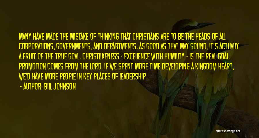 Bill Johnson Quotes: Many Have Made The Mistake Of Thinking That Christians Are To Be The Heads Of All Corporations, Governments, And Departments.