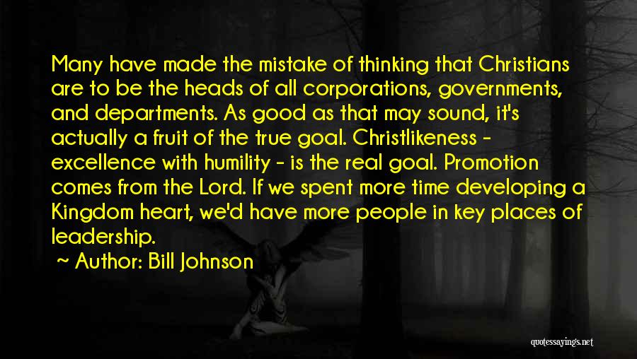 Bill Johnson Quotes: Many Have Made The Mistake Of Thinking That Christians Are To Be The Heads Of All Corporations, Governments, And Departments.