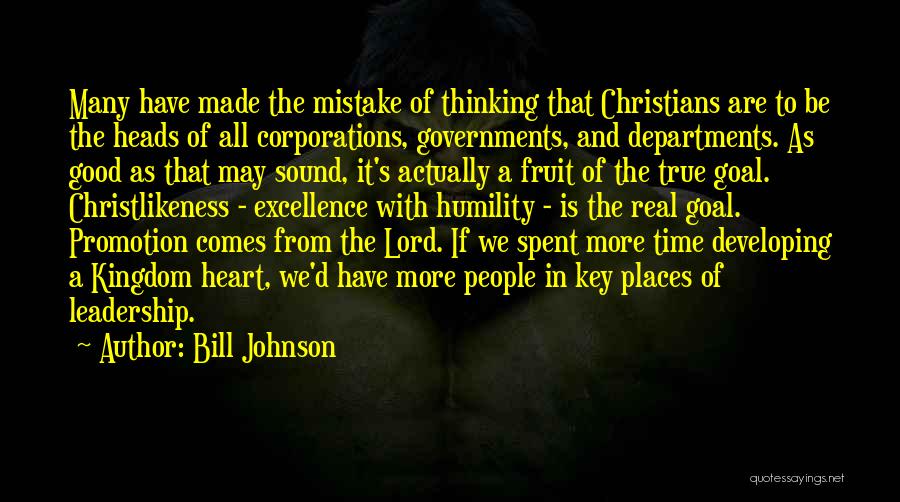 Bill Johnson Quotes: Many Have Made The Mistake Of Thinking That Christians Are To Be The Heads Of All Corporations, Governments, And Departments.