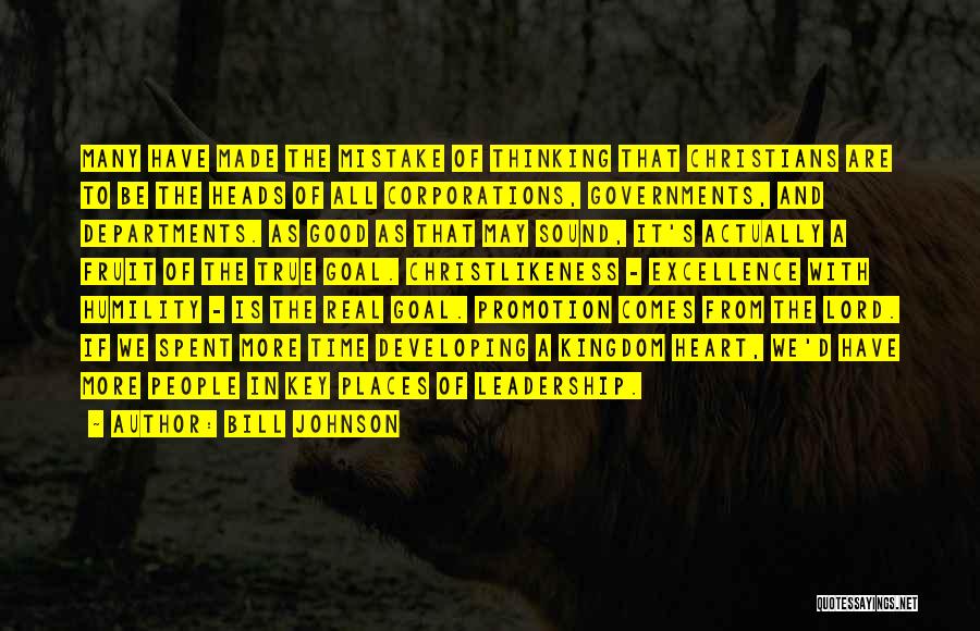Bill Johnson Quotes: Many Have Made The Mistake Of Thinking That Christians Are To Be The Heads Of All Corporations, Governments, And Departments.