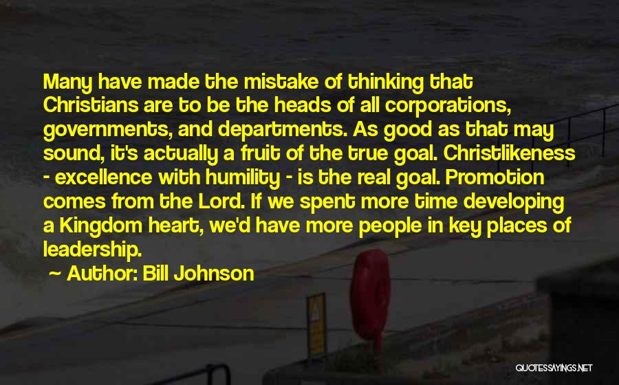 Bill Johnson Quotes: Many Have Made The Mistake Of Thinking That Christians Are To Be The Heads Of All Corporations, Governments, And Departments.