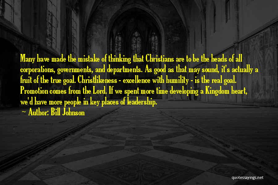 Bill Johnson Quotes: Many Have Made The Mistake Of Thinking That Christians Are To Be The Heads Of All Corporations, Governments, And Departments.